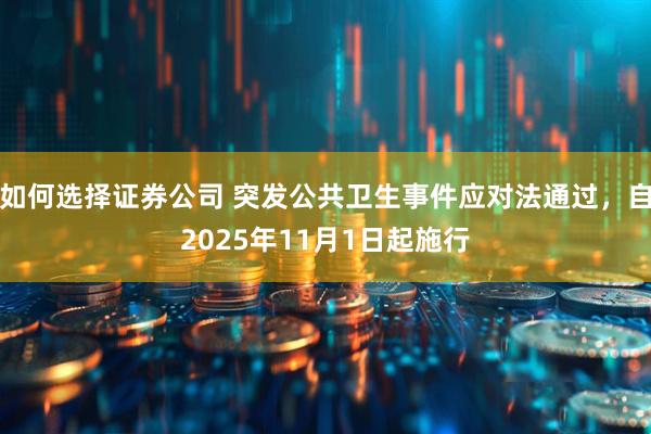 如何选择证券公司 突发公共卫生事件应对法通过，自2025年11月1日起施行